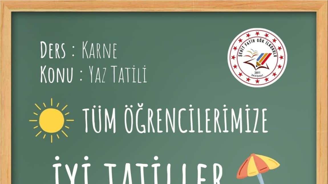 ŞEHİT FATİH GÖK İLKOKULU OLARAK İYİ TATİLLER DİLİYORUZ